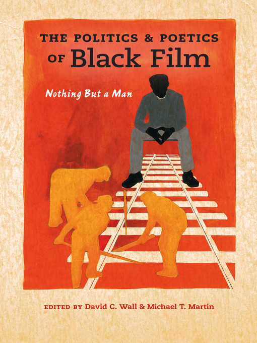 Title details for The Politics and Poetics of Black Film by David C. Wall - Available